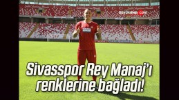 Sivasspor Rey Manaj’ı renklerine bağladı!