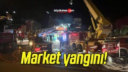 Market yangını!