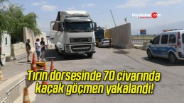 Tırın dorsesinde 70 civarında kaçak göçmen yakalandı!