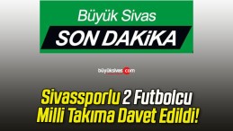 Sivassporlu 2 Futbolcu Milli Takıma Davet Edildi!