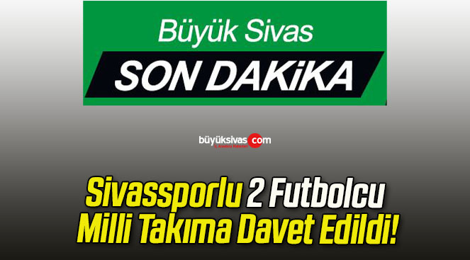 Sivassporlu 2 Futbolcu Milli Takıma Davet Edildi!