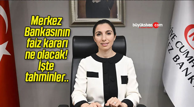 Merkez Bankasının faiz kararı ne olacak! İşte tahminler..