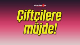 Çiftçilere müjde!