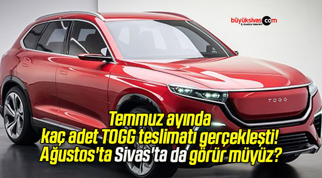 Temmuz ayında kaç adet TOGG teslimatı gerçekleşti! Ağustos’ta Sivas’ta da görür müyüz?