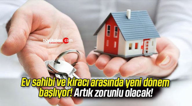 Ev sahibi ve kiracı arasında yeni dönem başlıyor! Artık zorunlu olacak!