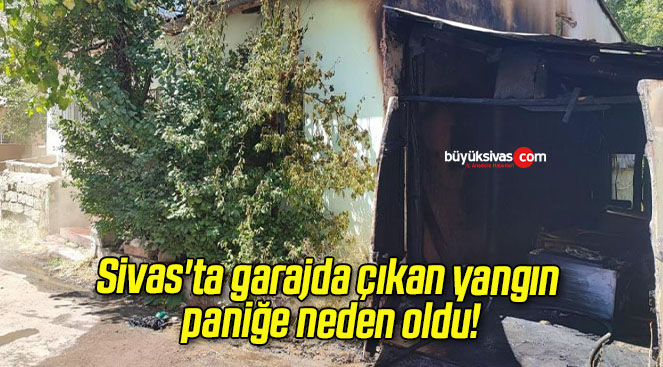 Sivas’ta garajda çıkan yangın paniğe neden oldu!