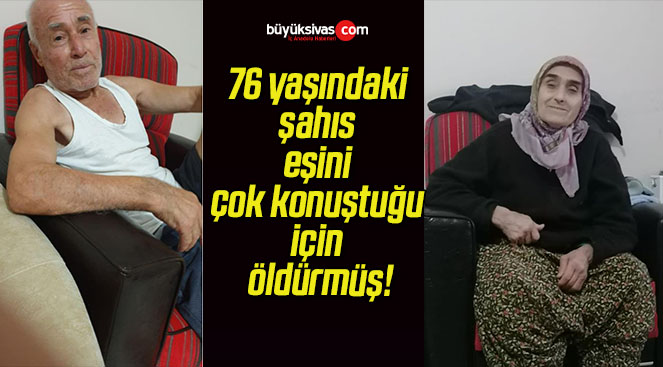 76 yaşındaki şahıs eşini çok konuştuğu için öldürmüş!