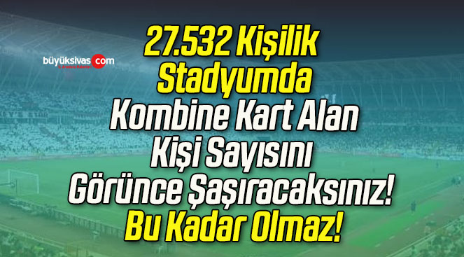 27.532 Kişilik Stadyumda Kombine Kart Alan Kişi Sayısını Görünce Şaşıracaksınız! Bu Kadar Olmaz!