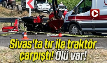 Sivas’ta tır ile traktör çarpıştı! Ölü var! 