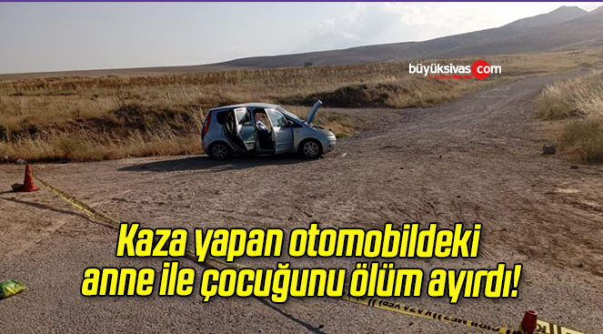 Kaza yapan otomobildeki anne ile çocuğunu ölüm ayırdı!