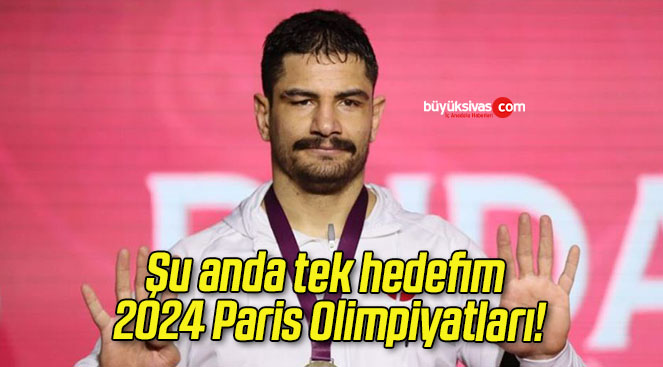 Şu anda tek hedefim 2024 Paris Olimpiyatları!