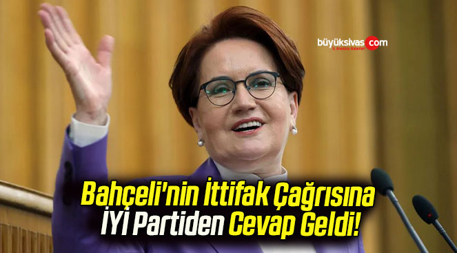 Bahçeli’nin İttifak Çağrısına İYİ Partiden Cevap Geldi!