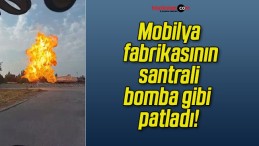 Mobilya fabrikasının santrali bomba gibi patladı!