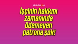 İşçinin hakkını zamanında ödemeyen patrona şok!