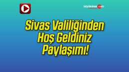 Sivas Valiliğinden Hoş Geldiniz Paylaşımı!