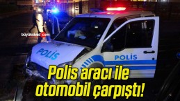 Polis aracı ile otomobil çarpıştı!