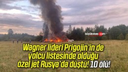 Wagner lideri Prigojin’in de yolcu listesinde olduğu özel jet Rusya’da düştü! 10 ölü!