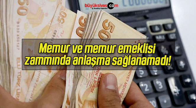 Memur ve memur emeklisi zammında anlaşma sağlanamadı!