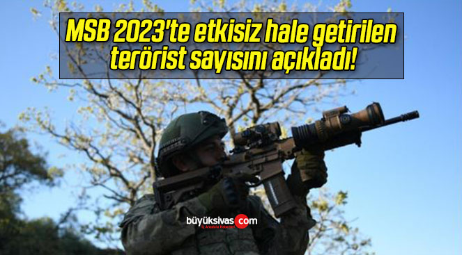 MSB 2023’te etkisiz hale getirilen terörist sayısını açıkladı!