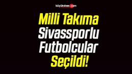 Milli Takıma Sivassporlu Futbolcular Seçildi!