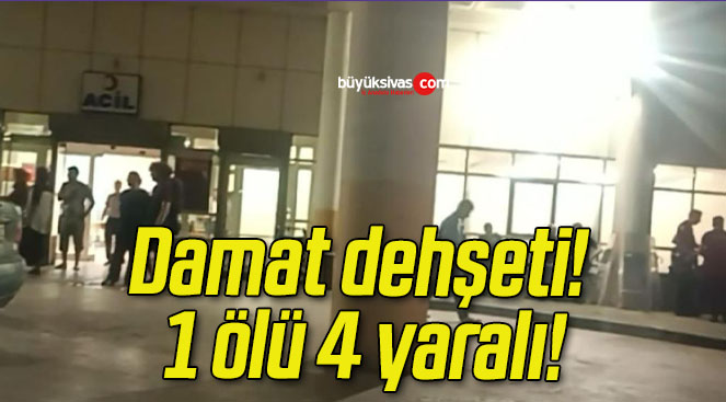 Damat dehşeti! 1 ölü 4 yaralı!