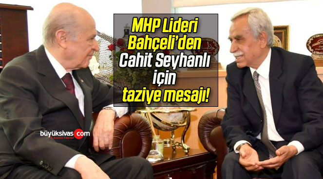 MHP Lideri Bahçeli’den Cahit Seyhanlı için taziye mesajı!