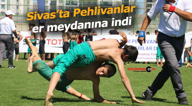 Sivas’ta Pehlivanlar er meydanına indi