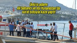 Ünlü iş adamı Ali Sabancı ve eşi Yunanistan’da sürat botuyla kaza yaptı!