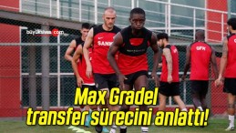 Max Gradel transfer sürecini anlattı!