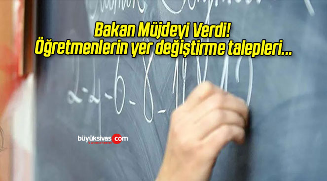 Bakan Müjdeyi Verdi! Öğretmenlerin yer değiştirme talepleri…