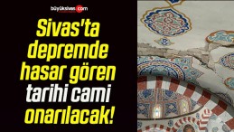 Sivas’ta depremde hasar gören tarihi cami onarılacak!