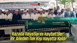 Kazada hayatlarını kaybettiler! Bir Aileden Tek Kişi Hayatta Kaldı!