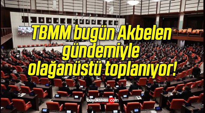 TBMM bugün Akbelen gündemiyle olağanüstü toplanıyor!