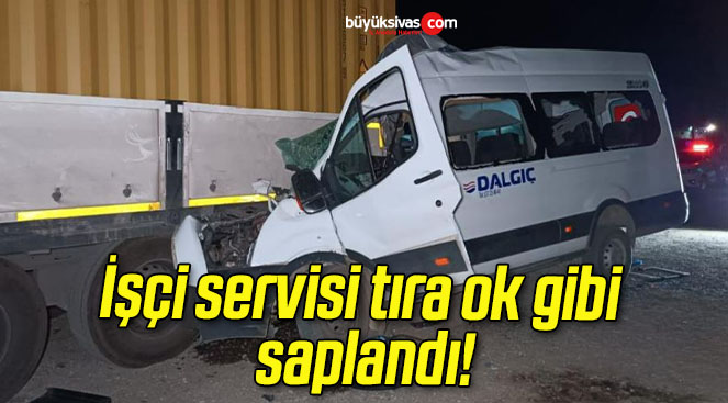 İşçi servisi tıra ok gibi saplandı!