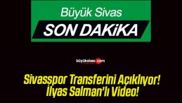 Sivasspor Transferini Açıklıyor! İlyas Salman’lı Video!