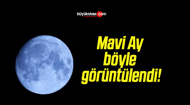 Mavi Ay böyle görüntülendi!