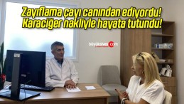 Zayıflama çayı canından ediyordu! Karaciğer nakliyle hayata tutundu!