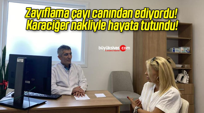 Zayıflama çayı canından ediyordu! Karaciğer nakliyle hayata tutundu!