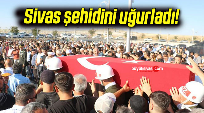 Sivas şehidini uğurladı!