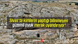 Sivas’ta kimlerin yaptığı bilinmeyen gizemli oyuk merak uyandırıyor!