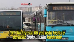 Tüm Türkiye’de 65 yaş üstü kişilere ücretsiz toplu ulaşım kaldırıldı!