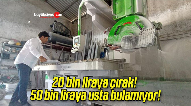 20 bin liraya çırak! 50 bin liraya usta bulamıyor!