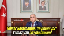 Valiler Kararnamesi Yayınlanıyor! Yılmaz Vali İle Yola Devam!