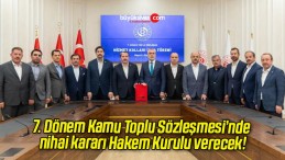 7. Dönem Kamu Toplu Sözleşmesi’nde nihai kararı Hakem Kurulu verecek!