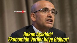 Bakan Açıkladı! Ekonomide Veriler İyiye Gidiyor!