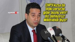 CHP’li kızsa da tepki verse de gider oyunu verir! Biz demiyoruz! Milletvekili diyor!