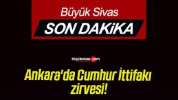 Ankara’da Cumhur İttifakı zirvesi!