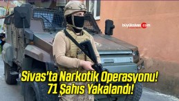 Sivas’ta Narkotik Operasyonu! 71 Şahıs Yakalandı!