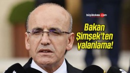 Bakan Şimşek’ten yalanlama!