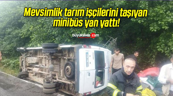 Mevsimlik tarım işçilerini taşıyan minibüs yan yattı!